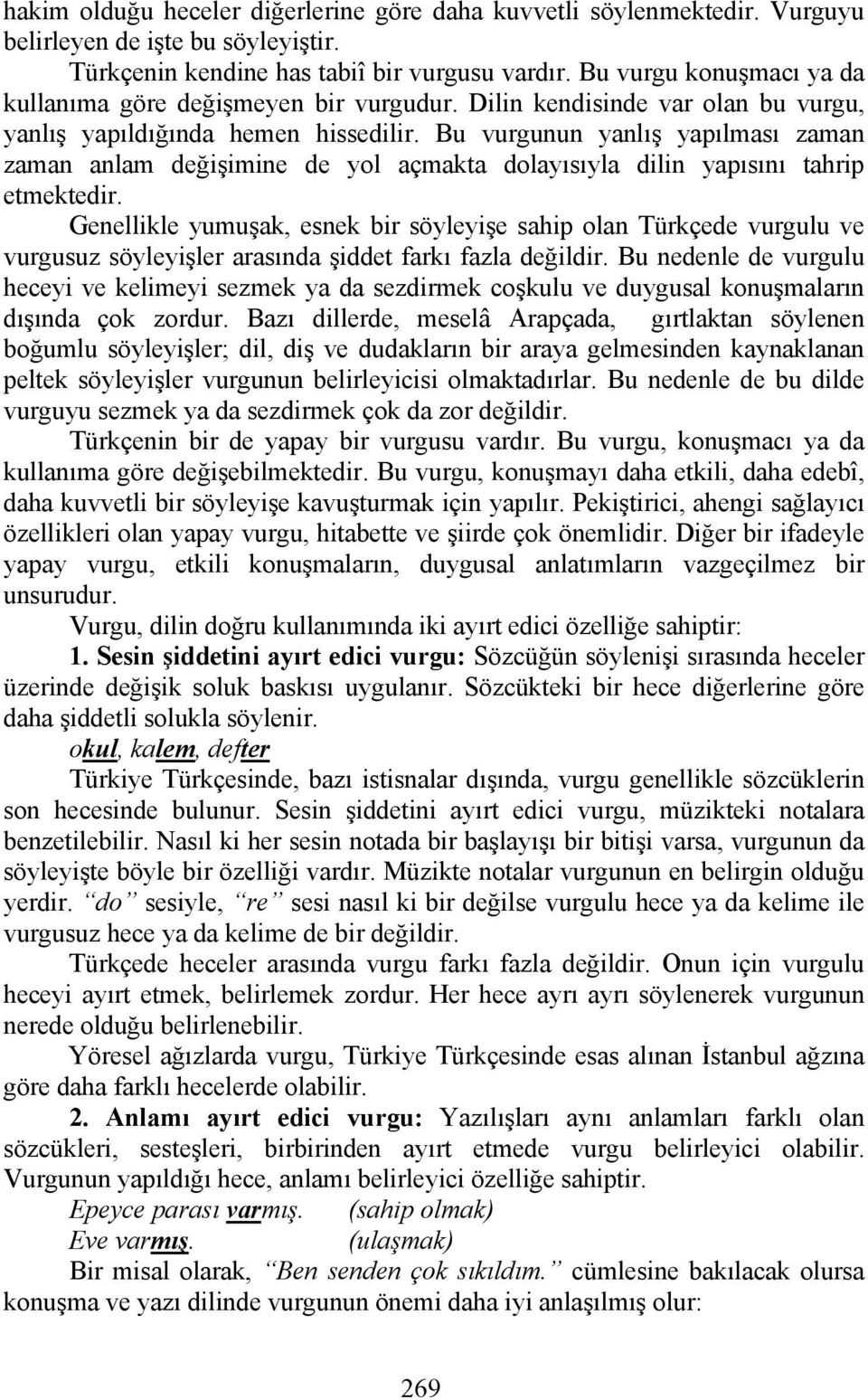 Bu vurgunun yanlış yapılması zaman zaman anlam değişimine de yol açmakta dolayısıyla dilin yapısını tahrip etmektedir.