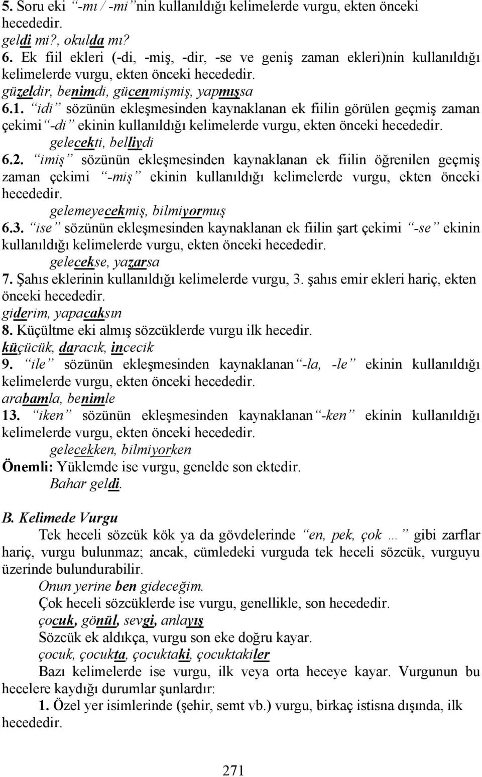 idi sözünün ekleşmesinden kaynaklanan ek fiilin görülen geçmiş zaman çekimi -di ekinin kullanıldığı kelimelerde vurgu, ekten önceki hecededir. gelecekti, belliydi 6.2.