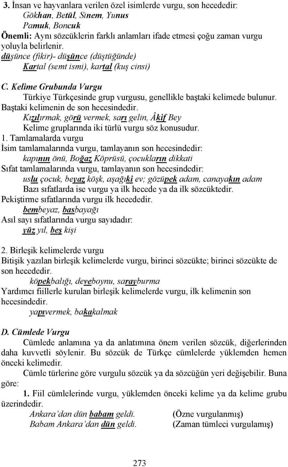 Baştaki kelimenin de son hecesindedir. Kızılırmak, görü vermek, sarı gelin, Âkif Bey Kelime gruplarında iki türlü vurgu söz konusudur. 1.