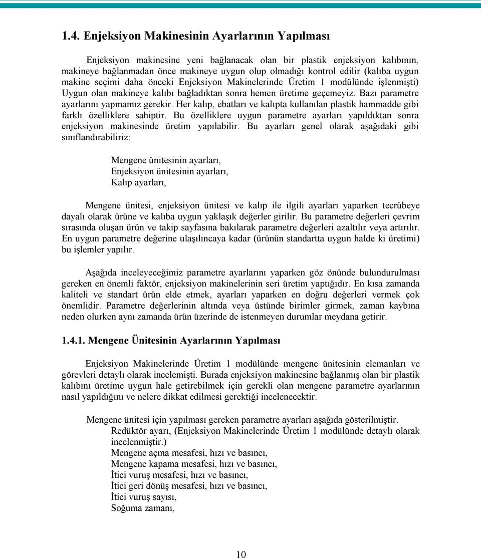 Bazı parametre ayarlarını yapmamız gerekir. Her kalıp, ebatları ve kalıpta kullanılan plastik hammadde gibi farklı özelliklere sahiptir.