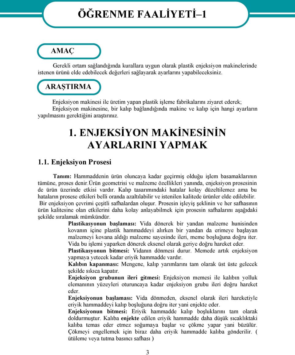 ARAŞTIRMA Enjeksiyon makinesi ile üretim yapan plastik işleme fabrikalarını ziyaret ederek; Enjeksiyon makinesine, bir kalıp bağlandığında makine ve kalıp için hangi ayarların yapılmasını gerektiğini