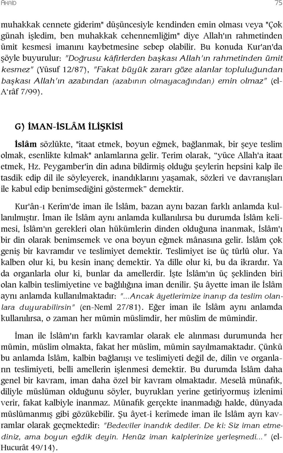 olmayacağından) emin olmaz" (el- A râf 7/99). G) İMAN-İSLÂM İLİŞKİSİ İslâm sözlükte, "itaat etmek, boyun eğmek, bağlanmak, bir şeye teslim olmak, esenlikte kılmak" anlamlarına gelir.