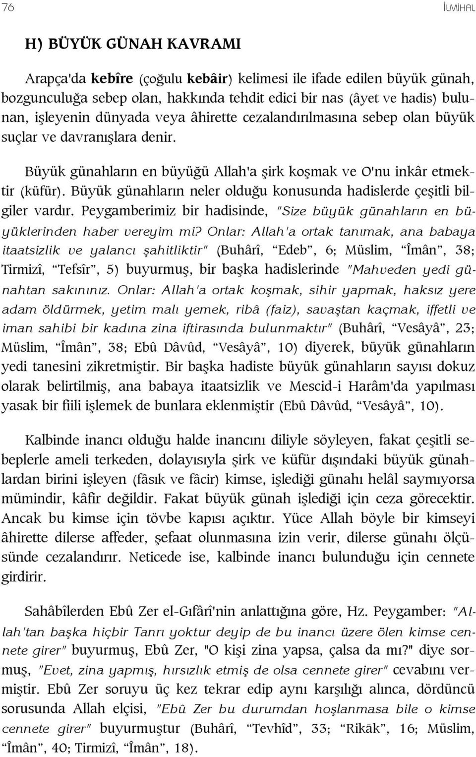 Büyük günahların neler olduğu konusunda hadislerde çeşitli bilgiler vardır. Peygamberimiz bir hadisinde, "Size büyük günahların en büyüklerinden haber vereyim mi?