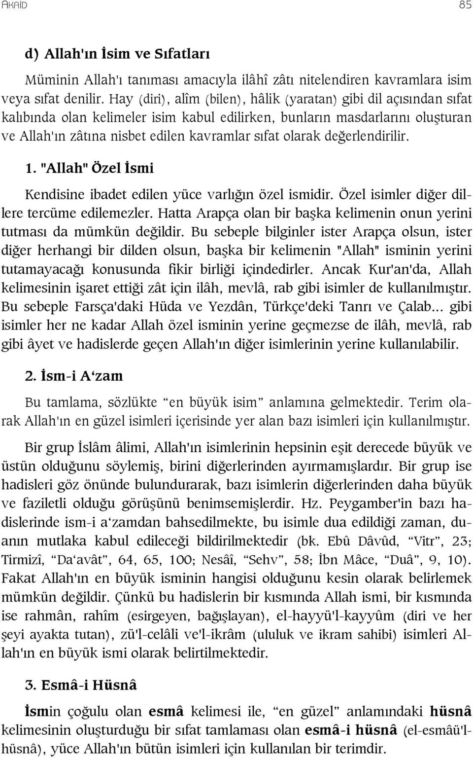 olarak değerlendirilir. 1. "Allah" Özel İsmi Kendisine ibadet edilen yüce varlığın özel ismidir. Özel isimler diğer dillere tercüme edilemezler.