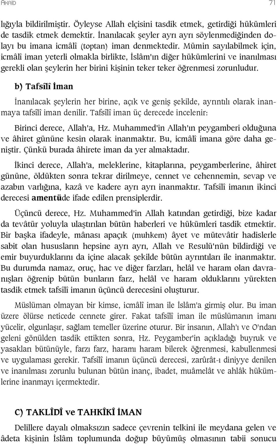 Mümin sayılabilmek için, icmâlî iman yeterli olmakla birlikte, İslâm'ın diğer hükümlerini ve inanılması gerekli olan şeylerin her birini kişinin teker teker öğrenmesi zorunludur.