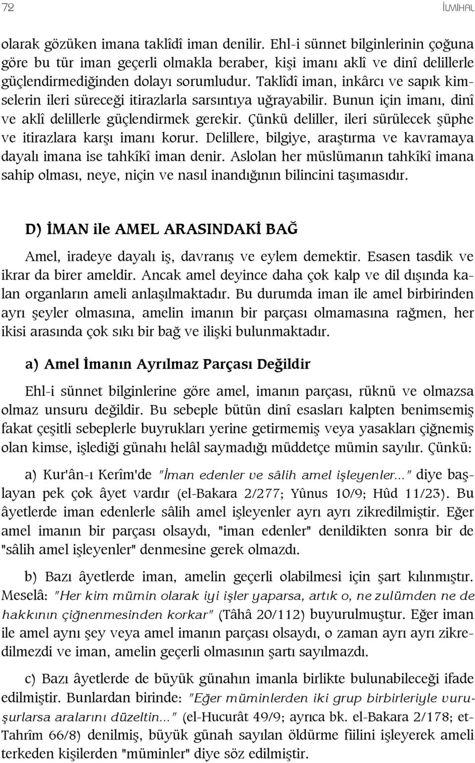 Taklîdî iman, inkârcı ve sapık kimselerin ileri süreceği itirazlarla sarsıntıya uğrayabilir. Bunun için imanı, dinî ve aklî delillerle güçlendirmek gerekir.