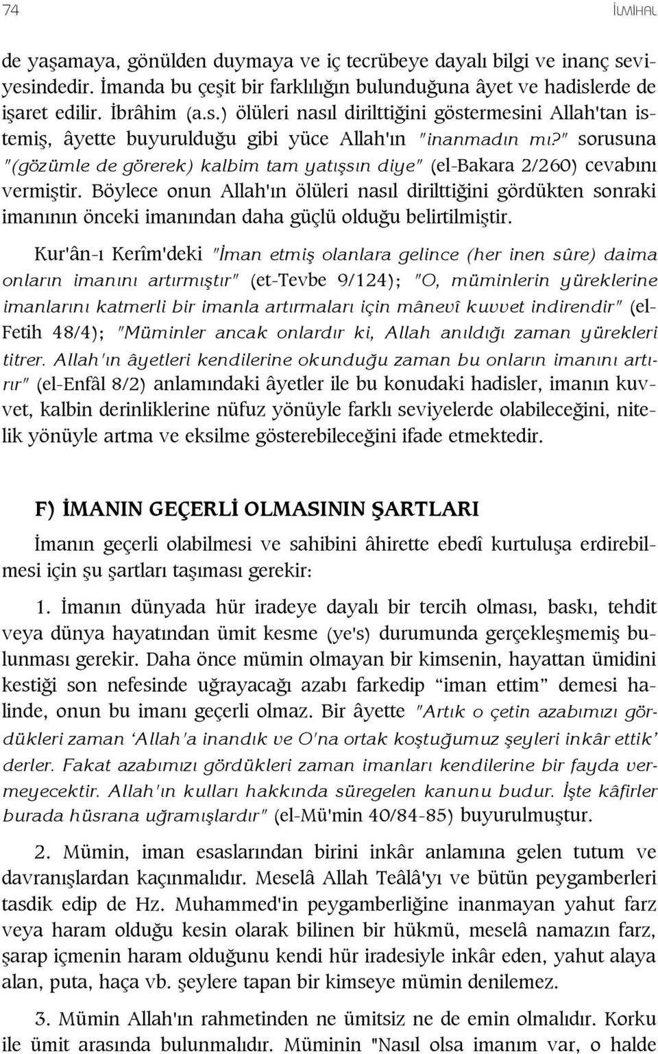 Böylece onun Allah'ın ölüleri nasıl dirilttiğini gördükten sonraki imanının önceki imanından daha güçlü olduğu belirtilmiştir.