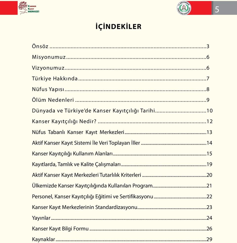 ..14 Kanser Kayıtçılığı Kullanım Alanları...15 Kayıtlarda, Tamlık ve Kalite Çalışmaları...19 Aktif Kanser Kayıt Merkezleri Tutarlılık Kriterleri.