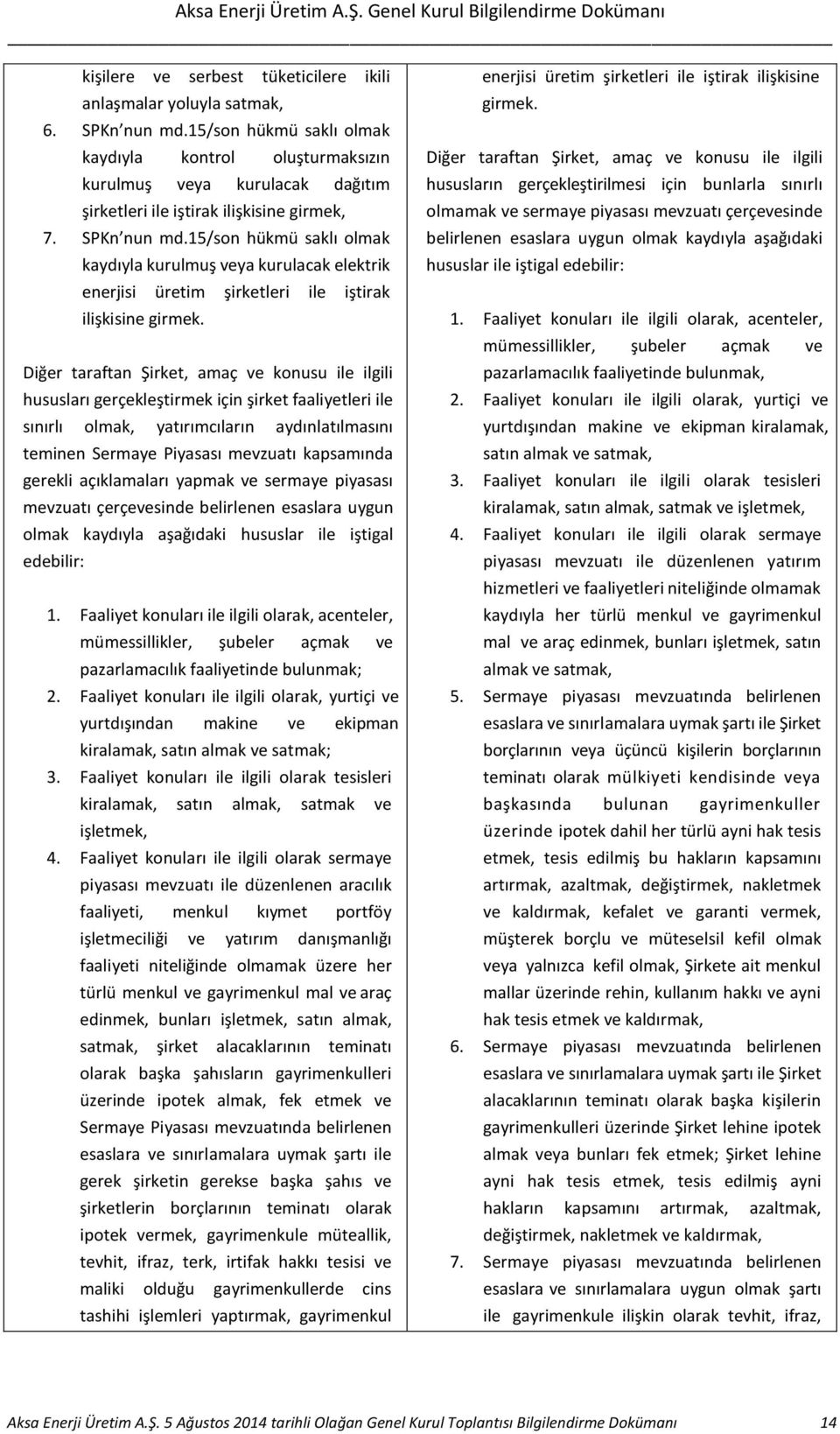 15/son hükmü saklı olmak kaydıyla kurulmuş veya kurulacak elektrik enerjisi üretim şirketleri ile iştirak ilişkisine girmek.