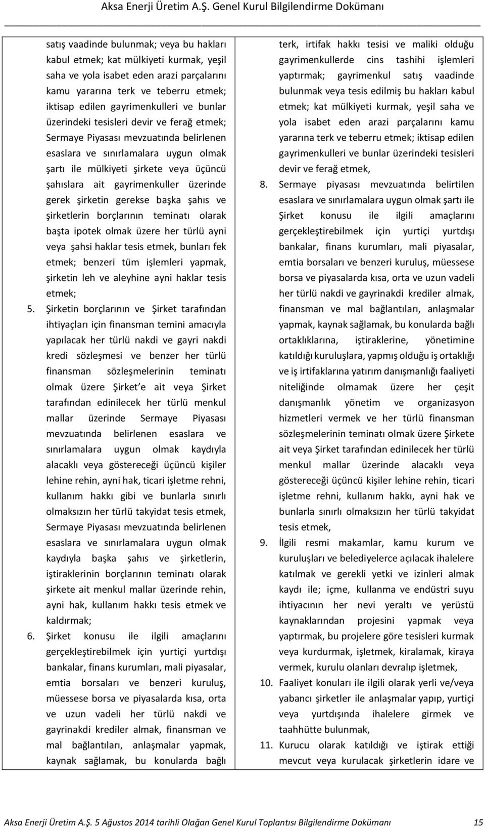 üzerinde gerek şirketin gerekse başka şahıs ve şirketlerin borçlarının teminatı olarak başta ipotek olmak üzere her türlü ayni veya şahsi haklar tesis etmek, bunları fek etmek; benzeri tüm işlemleri