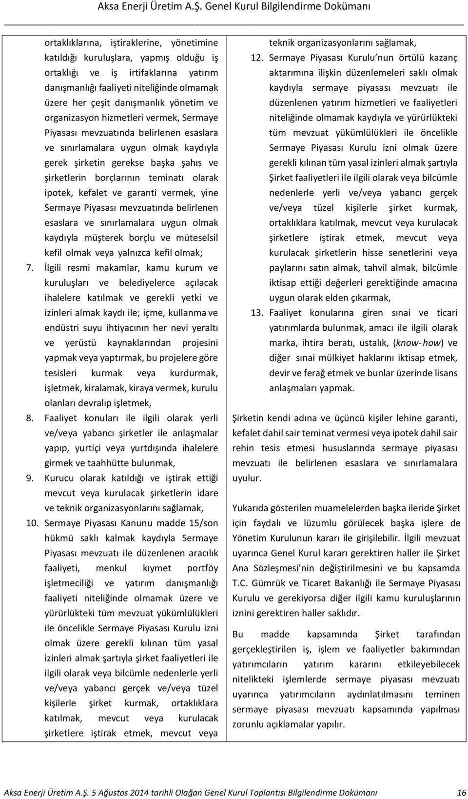 ipotek, kefalet ve garanti vermek, yine Sermaye Piyasası mevzuatında belirlenen esaslara ve sınırlamalara uygun olmak kaydıyla müşterek borçlu ve müteselsil kefil olmak veya yalnızca kefil olmak; 7.