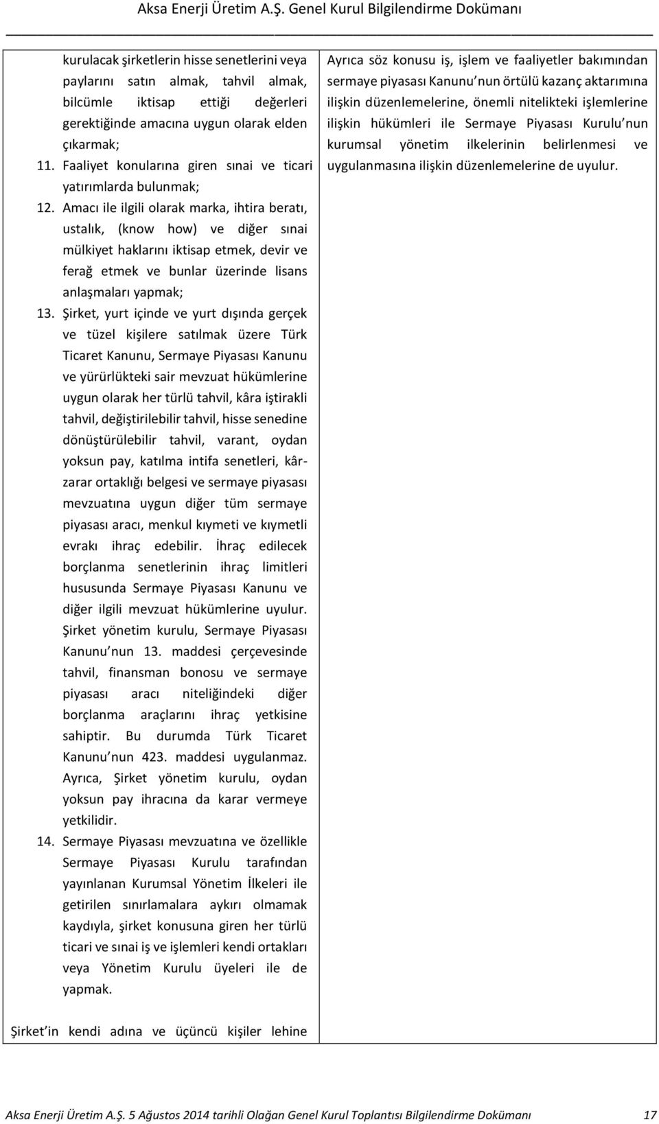 Amacı ile ilgili olarak marka, ihtira beratı, ustalık, (know how) ve diğer sınai mülkiyet haklarını iktisap etmek, devir ve ferağ etmek ve bunlar üzerinde lisans anlaşmaları yapmak; 13.