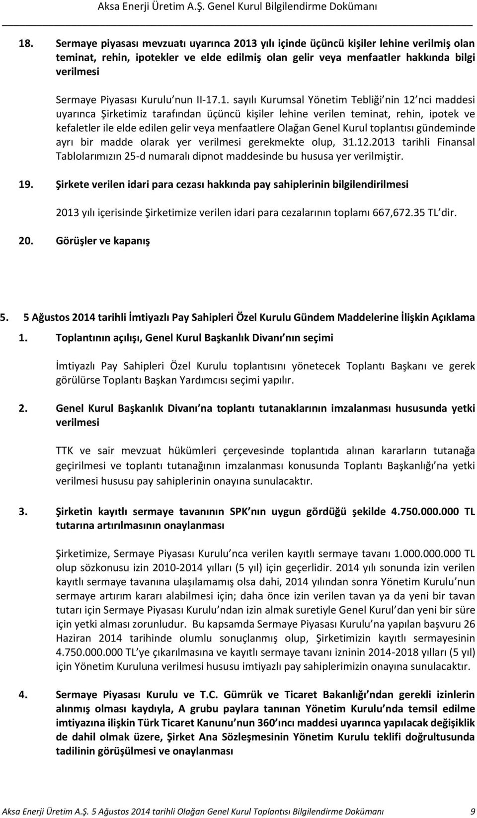 .1. sayılı Kurumsal Yönetim Tebliği nin 12 nci maddesi uyarınca Şirketimiz tarafından üçüncü kişiler lehine verilen teminat, rehin, ipotek ve kefaletler ile elde edilen gelir veya menfaatlere Olağan