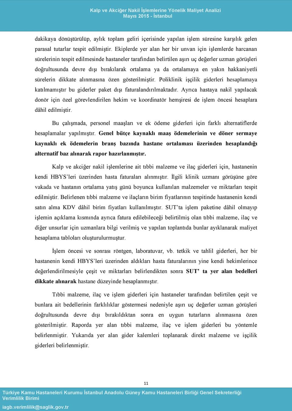 ortalama ya da ortalamaya en yakın hakkaniyetli sürelerin dikkate alınmasına özen gösterilmiştir. Poliklinik işçilik giderleri hesaplamaya katılmamıştır bu giderler paket dışı faturalandırılmaktadır.