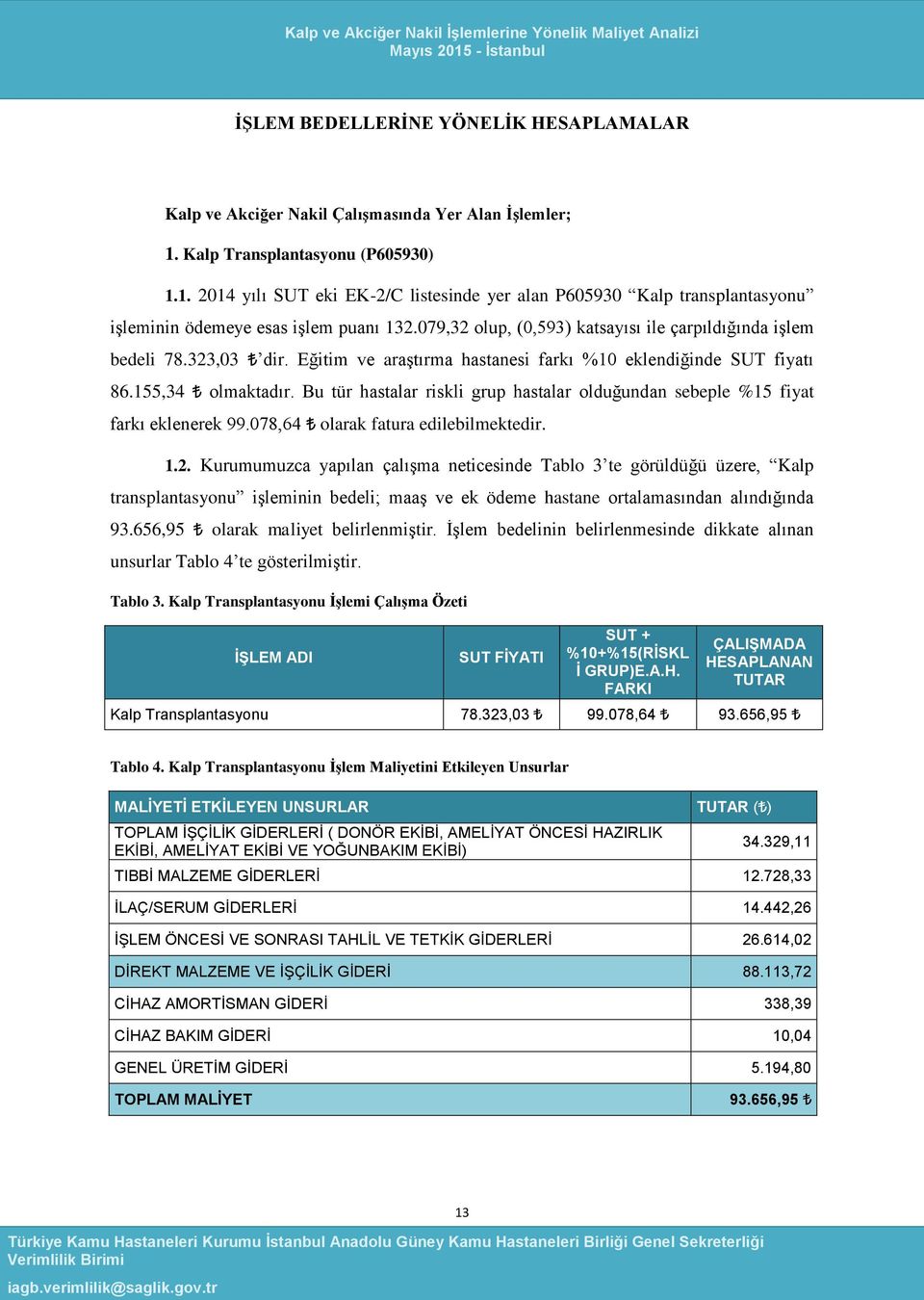 Eğitim ve araştırma hastanesi farkı %0 eklendiğinde SUT fiyatı 86.55,34 olmaktadır. Bu tür hastalar riskli grup hastalar olduğundan sebeple %5 fiyat farkı eklenerek 99.