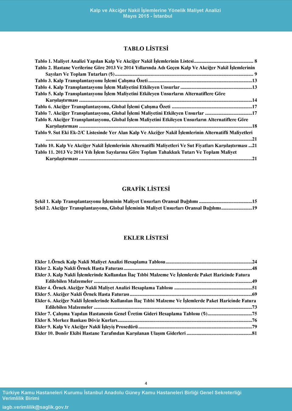 Kalp Transplantasyonu İşlem Maliyetini Etkileyen Unsurlar... Tablo 5. Kalp Transplantasyonu İşlem Maliyetini Etkileyen Unsurların Alternatiflere Göre Karşılaştırması...4 Tablo 6.