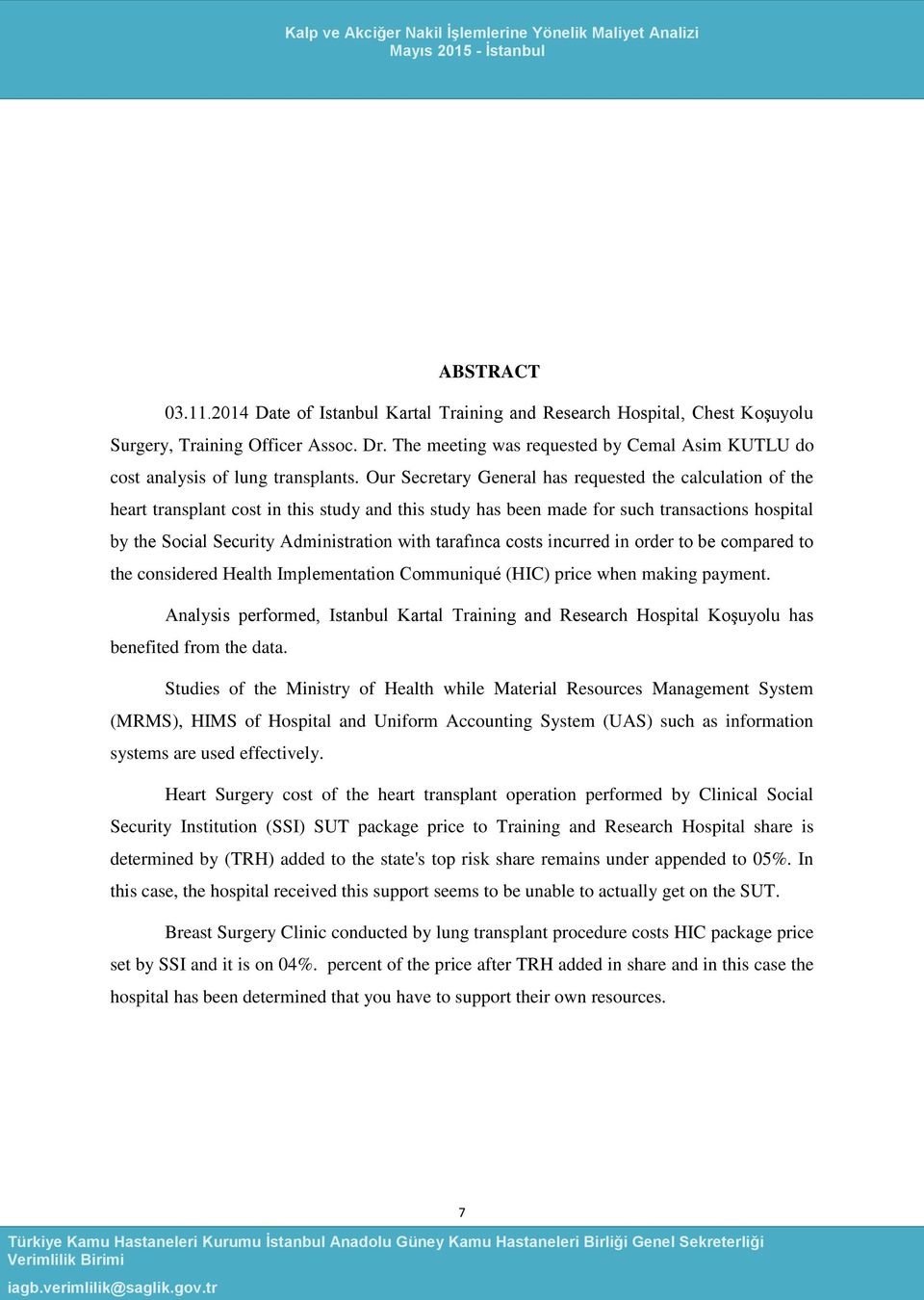 Our Secretary General has requested the calculation of the heart transplant cost in this study and this study has been made for such transactions hospital by the Social Security Administration with