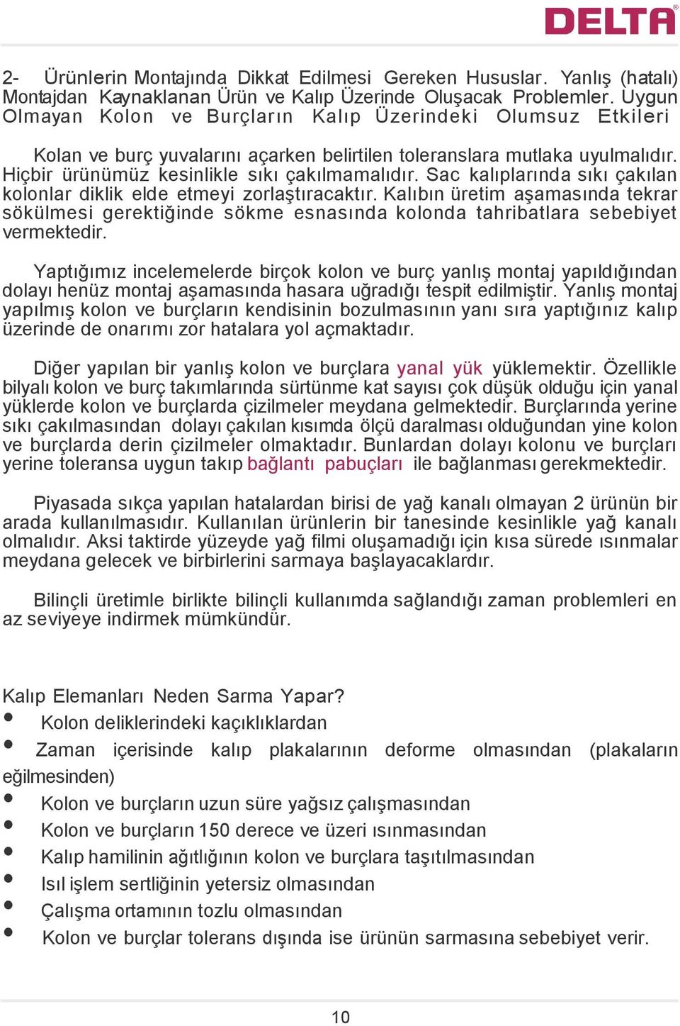 Sac kalıplarında sıkı çakılan kolonlar diklik elde etmeyi zorlaştıracaktır. Kalıbın üretim aşamasında tekrar sökülmesi gerektiğinde sökme esnasında kolonda tahribatlara sebebiyet vermektedir.