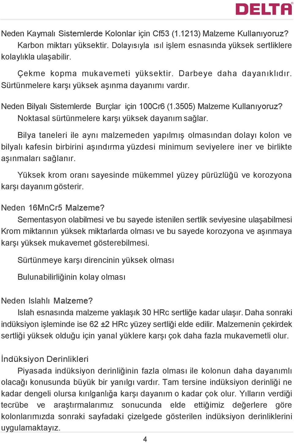 Noktasal sürtünmelere karşı yüksek dayanım sağlar.