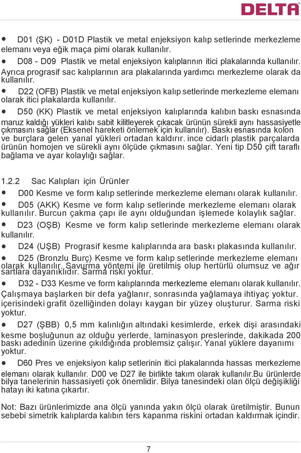 D22 (OFB) Plastik ve metal enjeksiyon kalıp setlerinde merkezleme elemanı olarak itici plakalarda kullanılır.