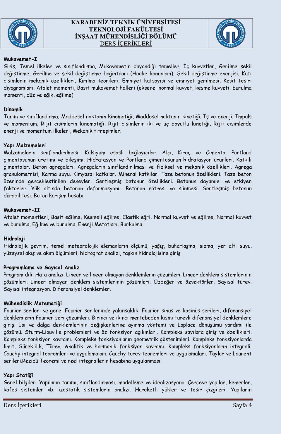 kesme kuvveti, burulma momenti, düz ve eğik, eğilme) Dinamik Tanım ve sınıflandırma, Maddesel noktanın kinematiği, Maddesel noktanın kinetiği, İş ve enerji, İmpuls ve momentum, Rijit cisimlerin