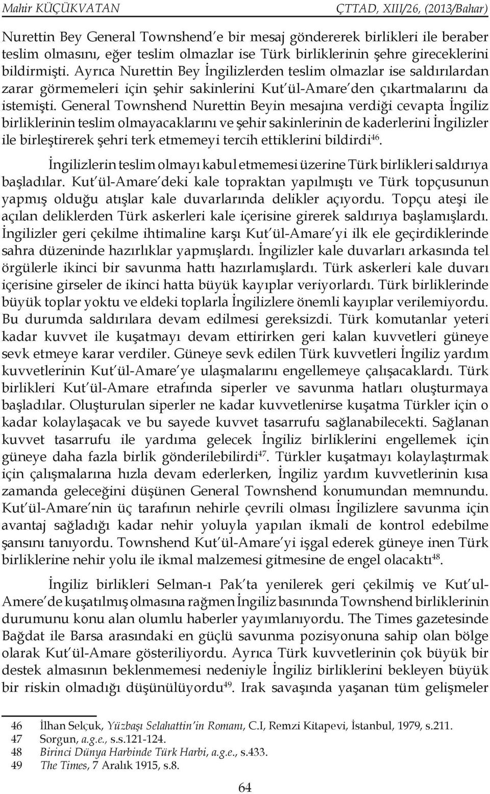 General Townshend Nurettin Beyin mesajına verdiği cevapta İngiliz birliklerinin teslim olmayacaklarını ve şehir sakinlerinin de kaderlerini İngilizler ile birleştirerek şehri terk etmemeyi tercih