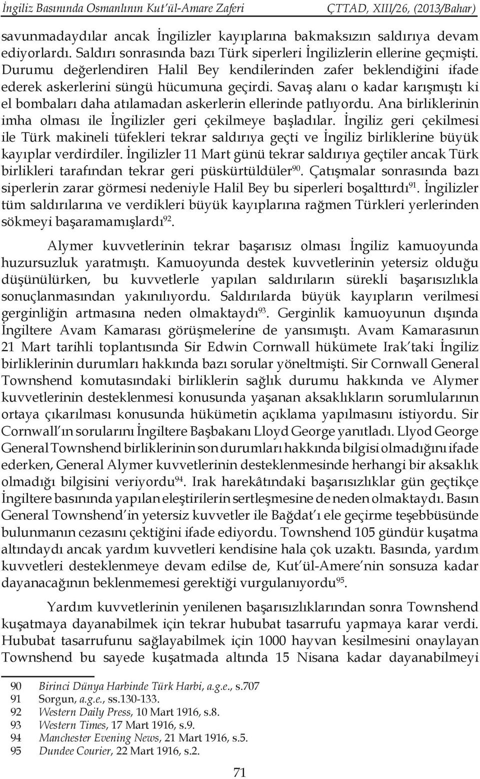 Savaş alanı o kadar karışmıştı ki el bombaları daha atılamadan askerlerin ellerinde patlıyordu. Ana birliklerinin imha olması ile İngilizler geri çekilmeye başladılar.