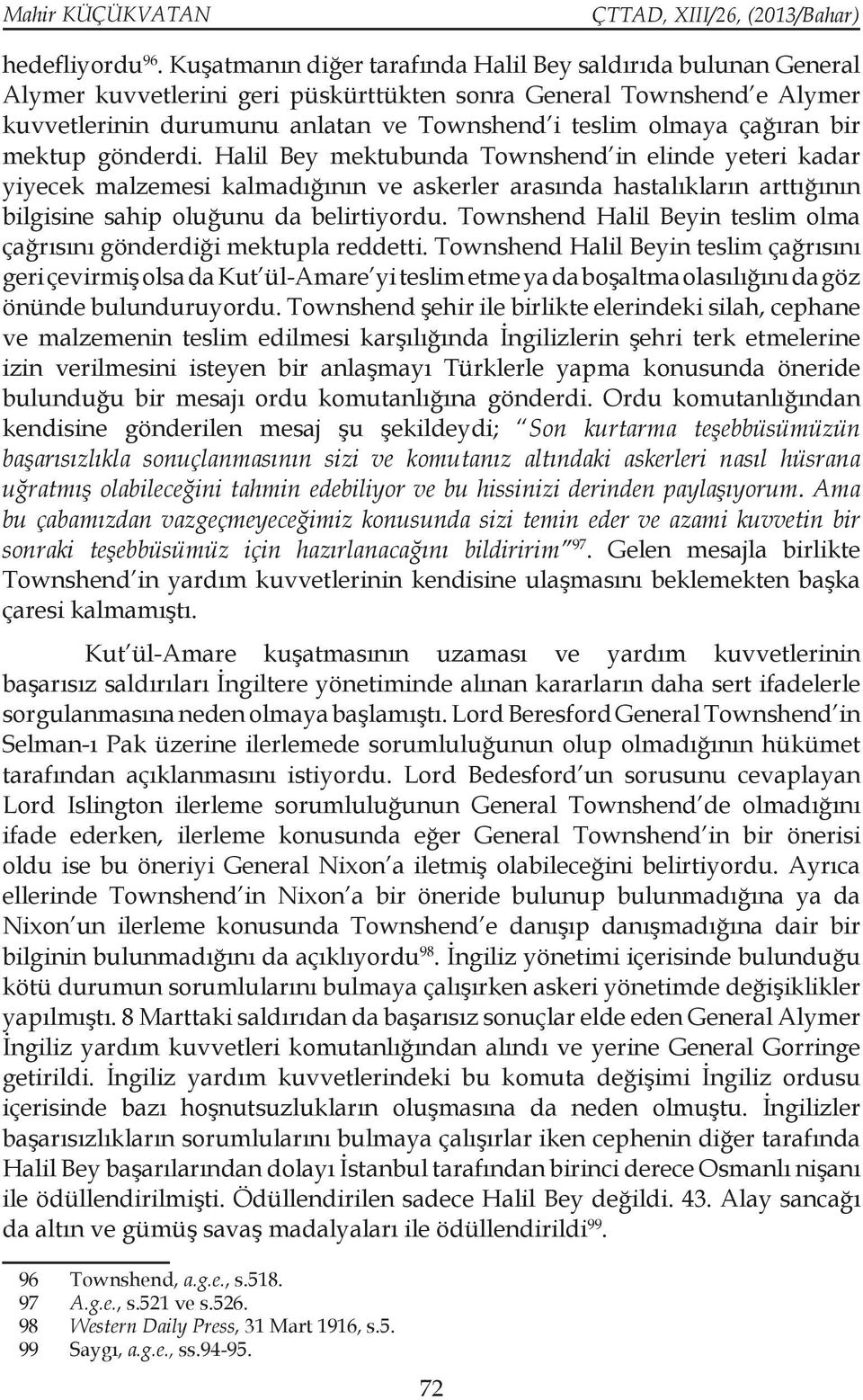 çağıran bir mektup gönderdi. Halil Bey mektubunda Townshend in elinde yeteri kadar yiyecek malzemesi kalmadığının ve askerler arasında hastalıkların arttığının bilgisine sahip oluğunu da belirtiyordu.