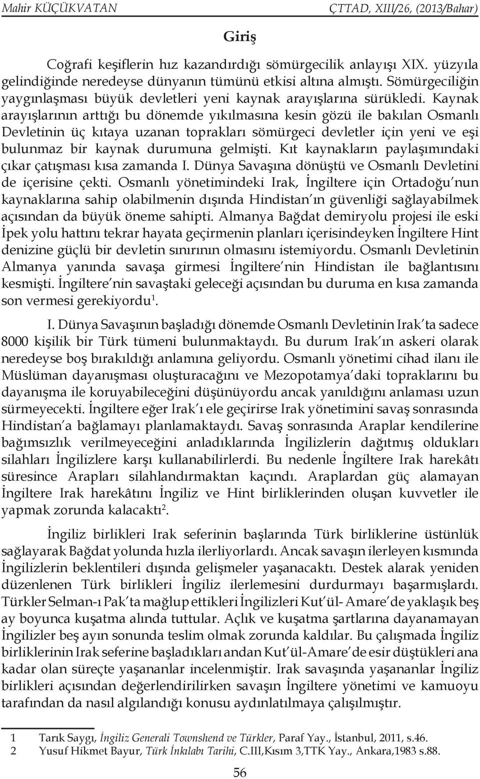 Kaynak arayışlarının arttığı bu dönemde yıkılmasına kesin gözü ile bakılan Osmanlı Devletinin üç kıtaya uzanan toprakları sömürgeci devletler için yeni ve eşi bulunmaz bir kaynak durumuna gelmişti.