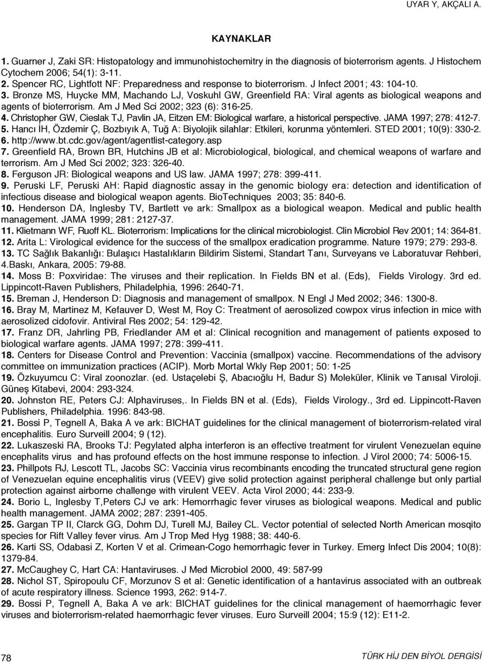 Am J Med Sci 2002; 323 (6): 316-25. 4. Christopher GW, Cieslak TJ, Pavlin JA, Eitzen EM: Biological warfare, a historical perspective. JAMA 1997; 278: 412-7. 5.