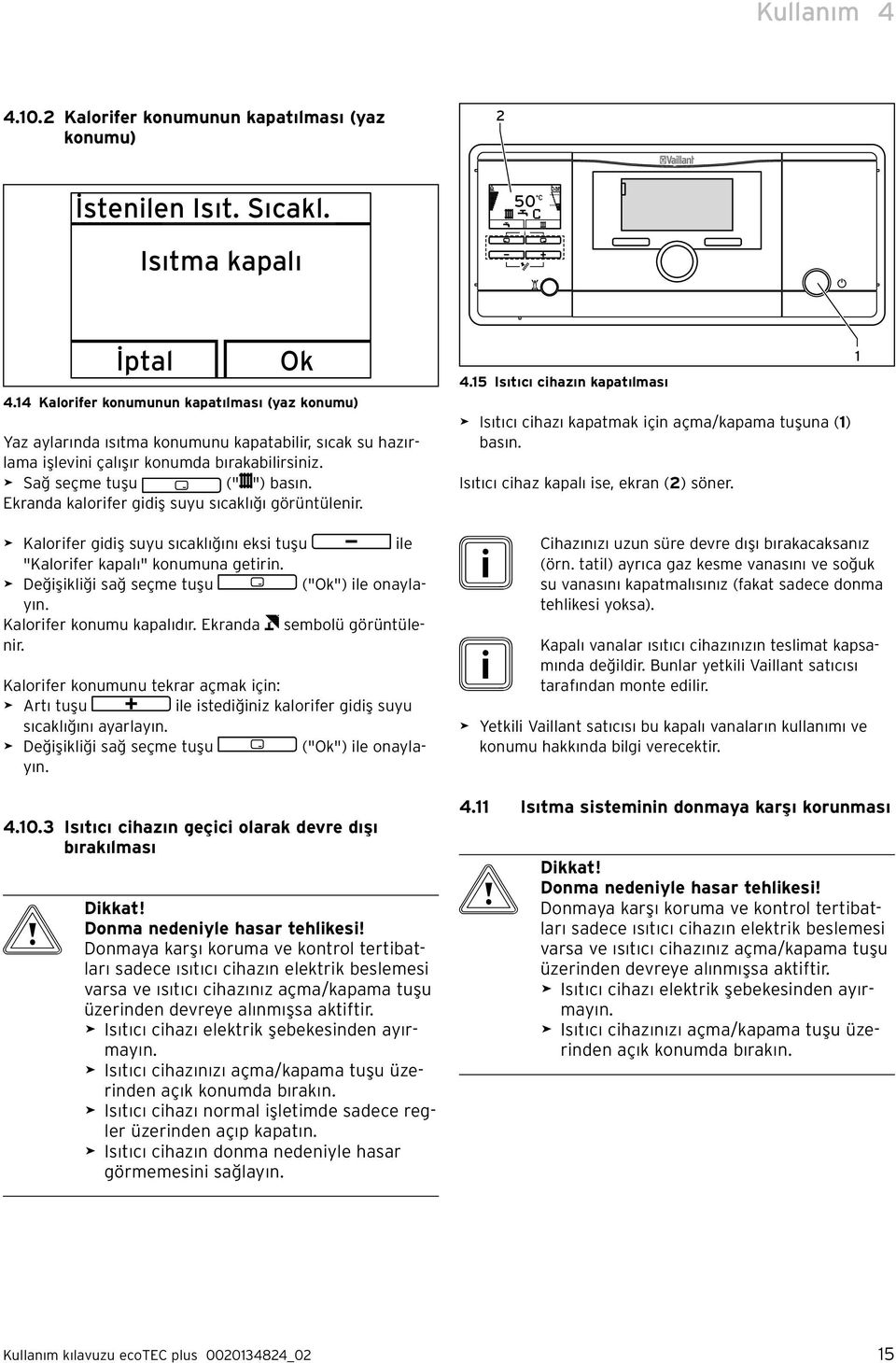 Ekranda kalorifer gidiş suyu sıcaklığı görüntülenir. > Kalorifer gidiş suyu sıcaklığını eksi tuşu ile "Kalorifer kapalı" konumuna getirin. > Değişikliği sağ seçme tuşu ("Ok") ile onaylayın.