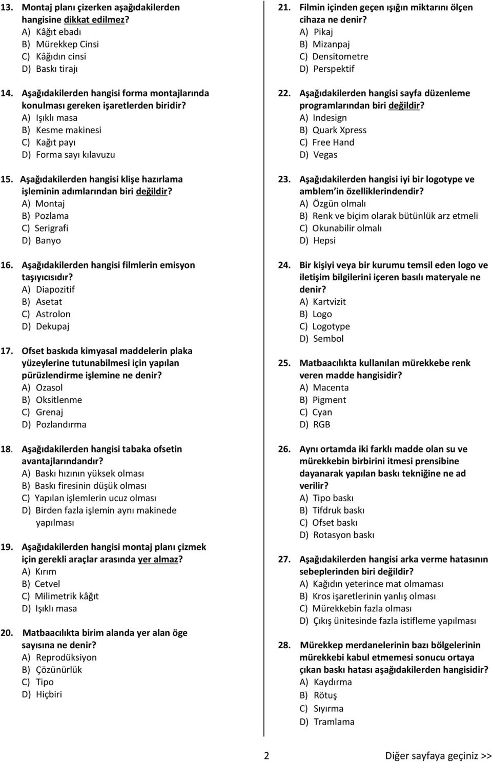 Aşağıdakilerden hangisi klişe hazırlama işleminin adımlarından biri değildir? A) Montaj B) Pozlama C) Serigrafi D) Banyo 16. Aşağıdakilerden hangisi filmlerin emisyon taşıyıcısıdır?