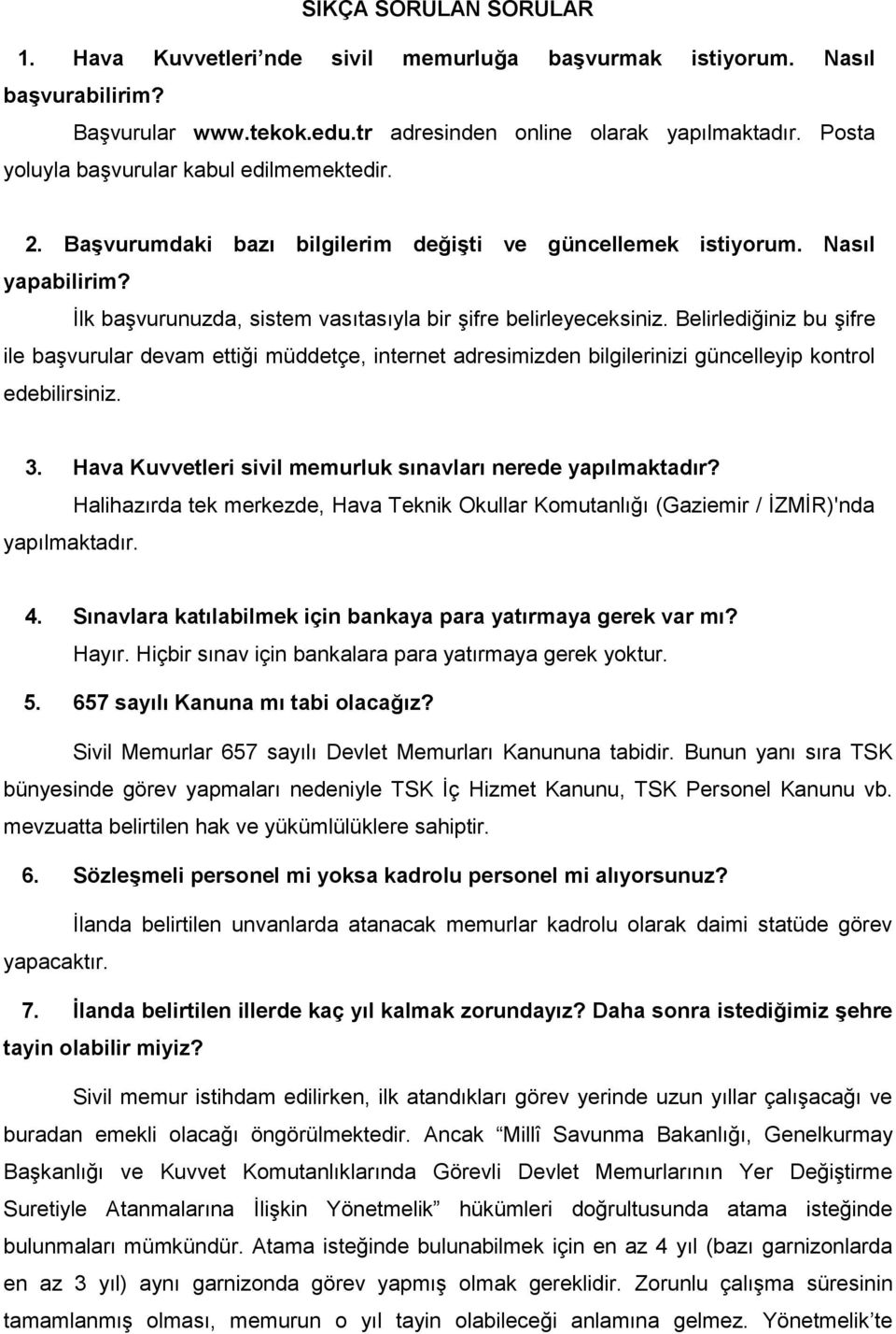 Belirlediğiniz bu şifre ile başvurular devam ettiği müddetçe, internet adresimizden bilgilerinizi güncelleyip kontrol edebilirsiniz. 3. Hava Kuvvetleri sivil memurluk sınavları nerede yapılmaktadır?