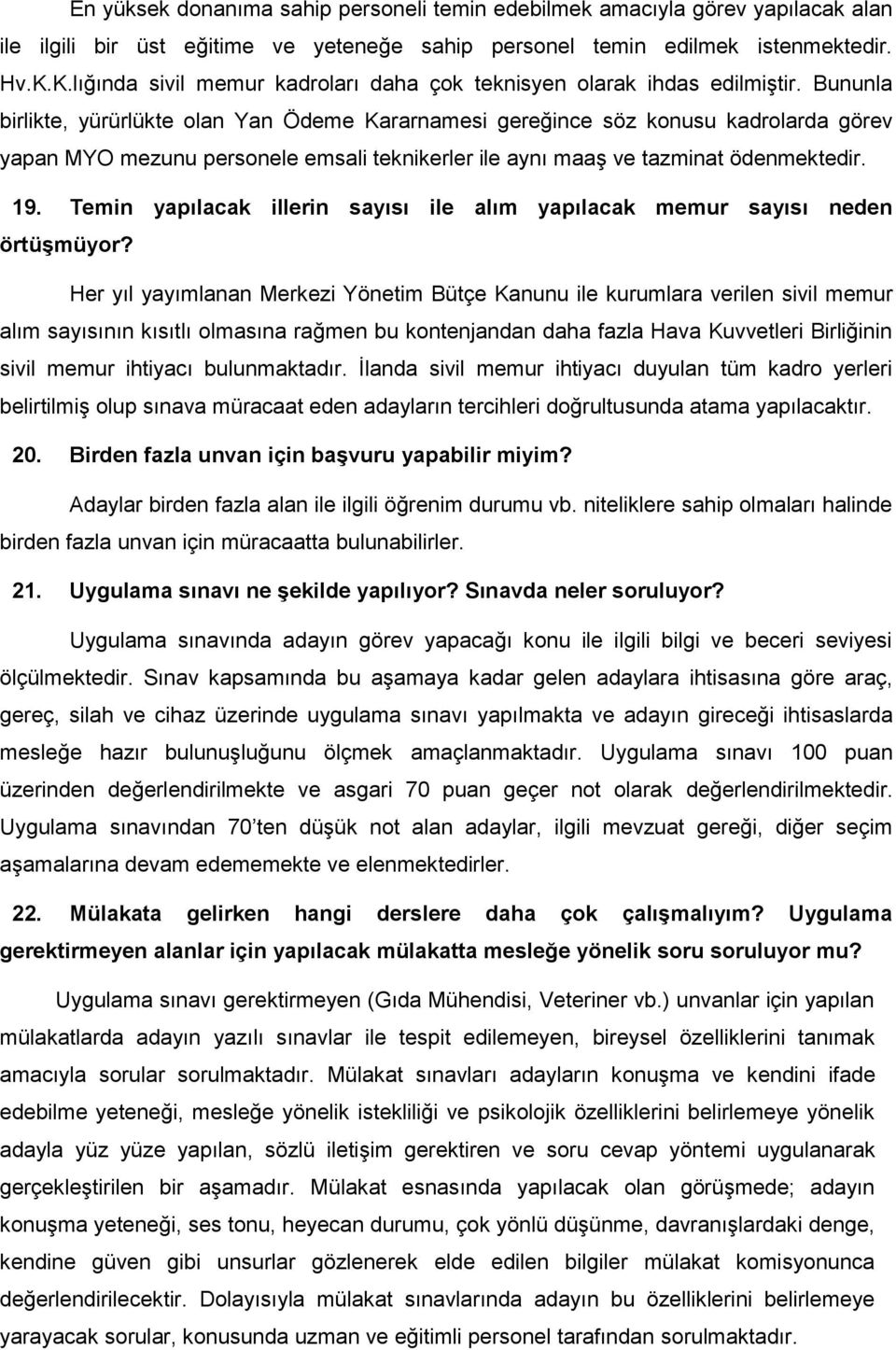 Bununla birlikte, yürürlükte olan Yan Ödeme Kararnamesi gereğince söz konusu kadrolarda görev yapan MYO mezunu personele emsali teknikerler ile aynı maaş ve tazminat ödenmektedir. 19.