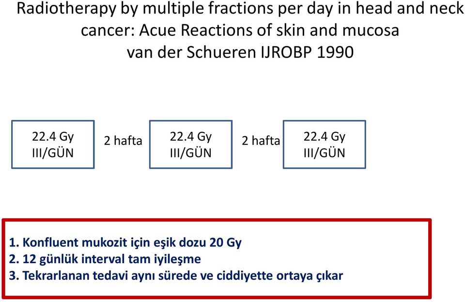 4 Gy III/GÜN 2 hafta 22.4 Gy III/GÜN 1. Konfluent mukozit için eşik dozu 20 Gy 2.