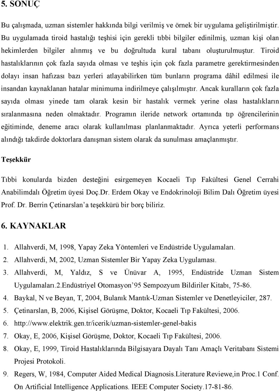 Tiroid hastalıklarının çok fazla sayıda olması ve teşhis için çok fazla parametre gerektirmesinden dolayı insan hafızası bazı yerleri atlayabilirken tüm bunların programa dâhil edilmesi ile insandan