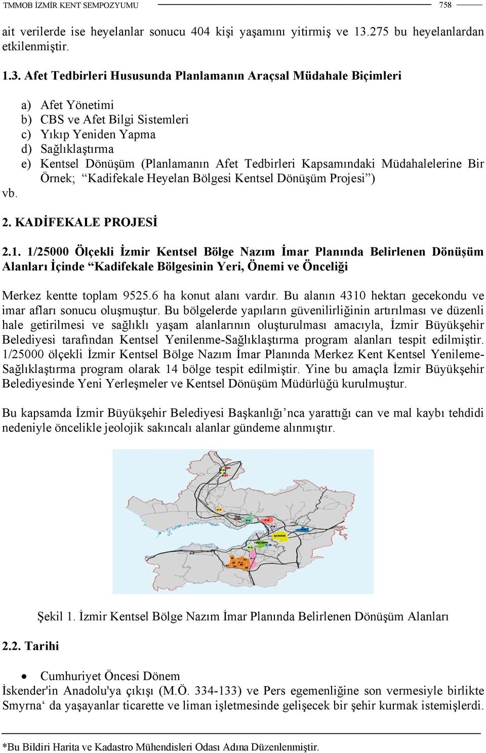 Afet Tedbirleri Hususunda Planlamanın Araçsal Müdahale Biçimleri a) Afet Yönetimi b) CBS ve Afet Bilgi Sistemleri c) Yıkıp Yeniden Yapma d) Sağlıklaştırma e) Kentsel Dönüşüm (Planlamanın Afet