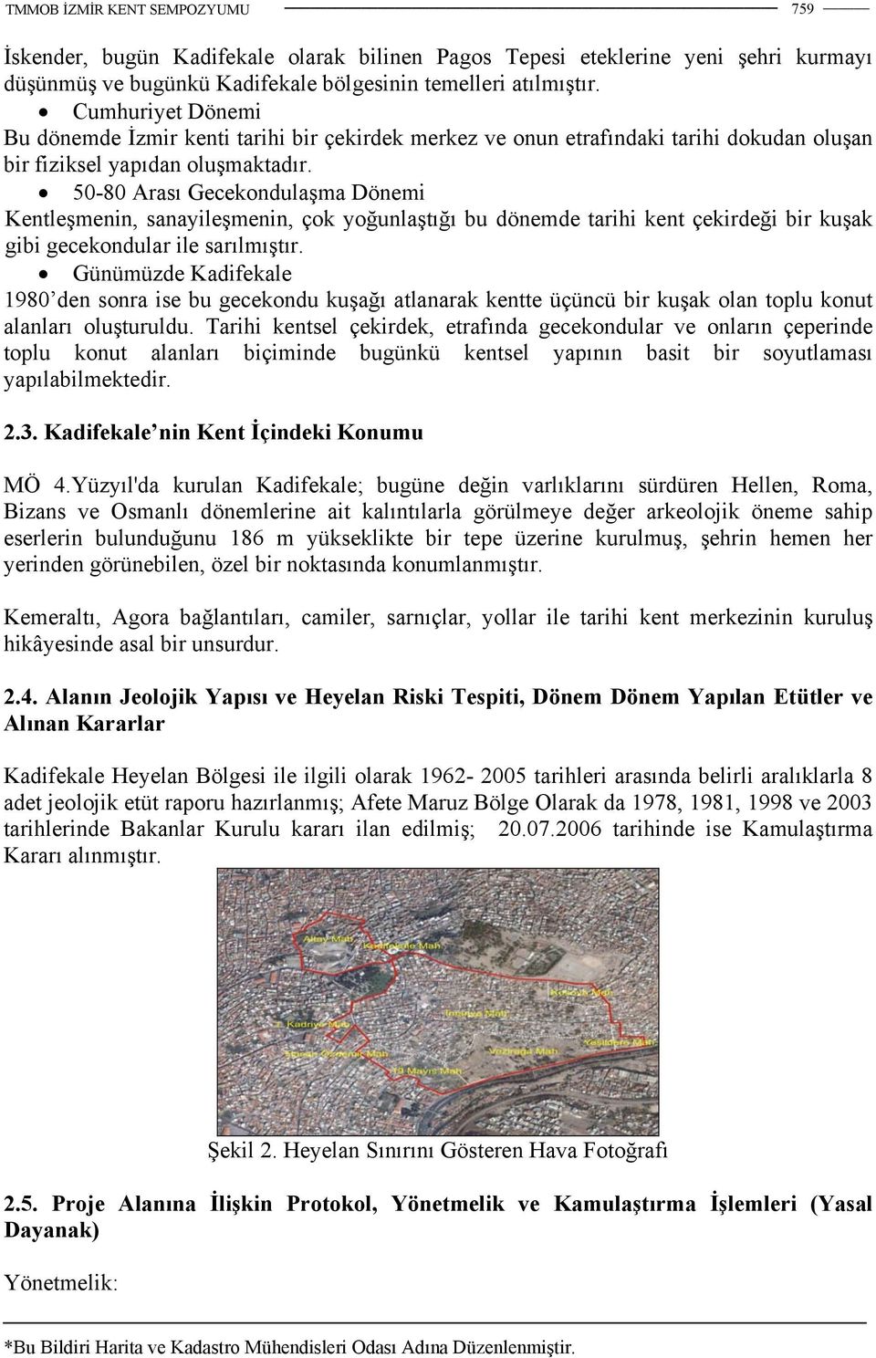 50-80 Arası Gecekondulaşma Dönemi Kentleşmenin, sanayileşmenin, çok yoğunlaştığı bu dönemde tarihi kent çekirdeği bir kuşak gibi gecekondular ile sarılmıştır.