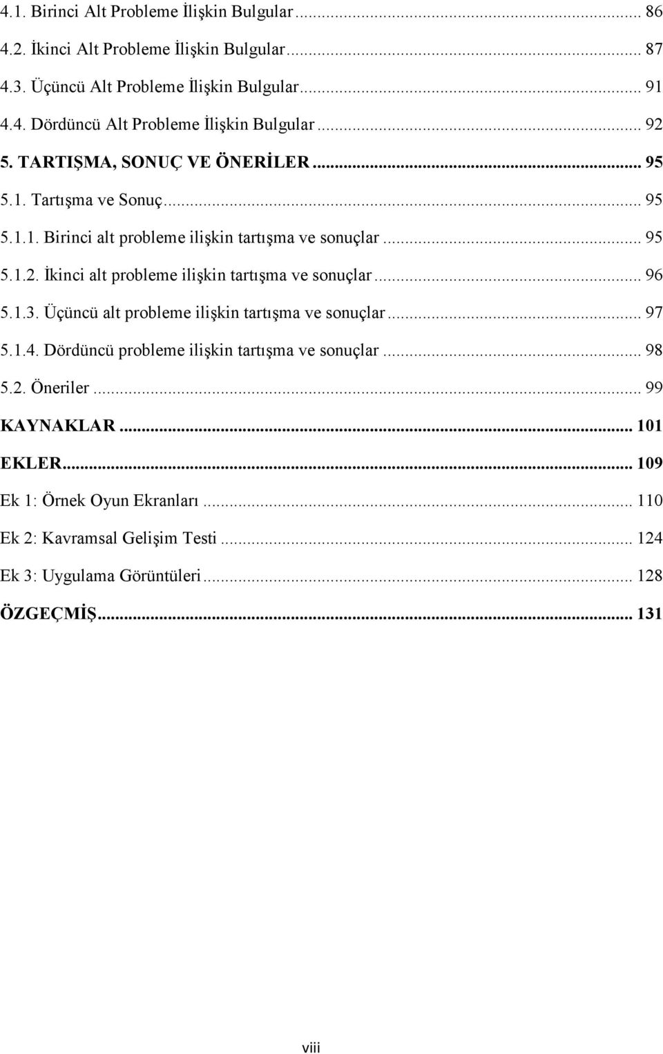 .. 96 5.1.3. Üçüncü alt probleme ilişkin tartışma ve sonuçlar... 97 5.1.4. Dördüncü probleme ilişkin tartışma ve sonuçlar... 98 5.2. Öneriler... 99 KAYNAKLAR... 101 EKLER.