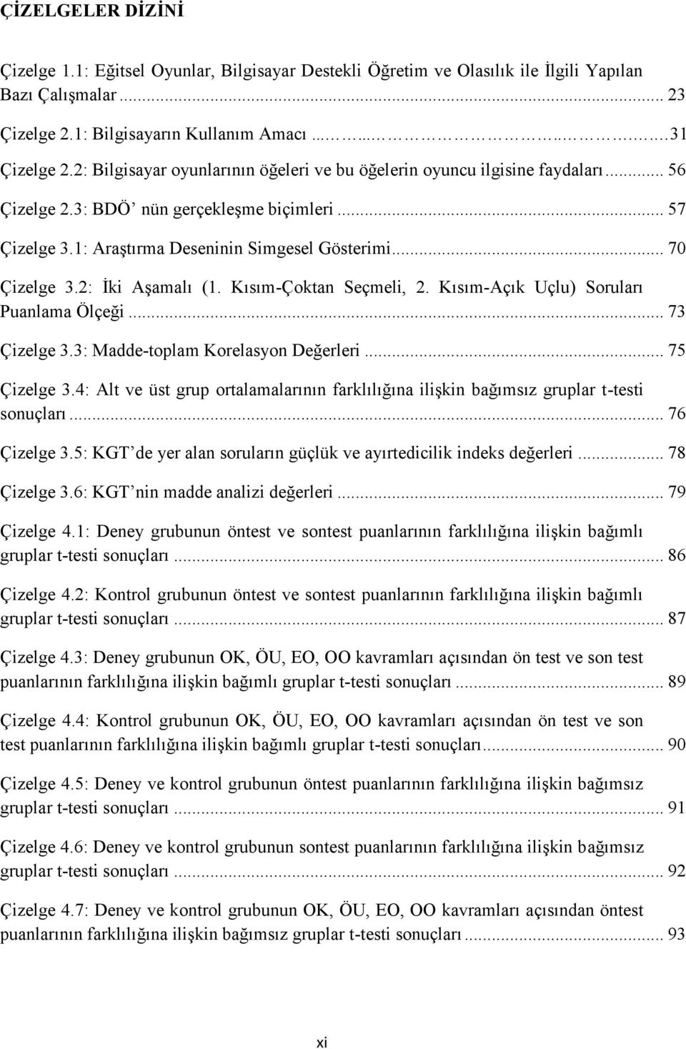 2: İki Aşamalı (1. Kısım-Çoktan Seçmeli, 2. Kısım-Açık Uçlu) Soruları Puanlama Ölçeği... 73 Çizelge 3.3: Madde-toplam Korelasyon Değerleri... 75 Çizelge 3.