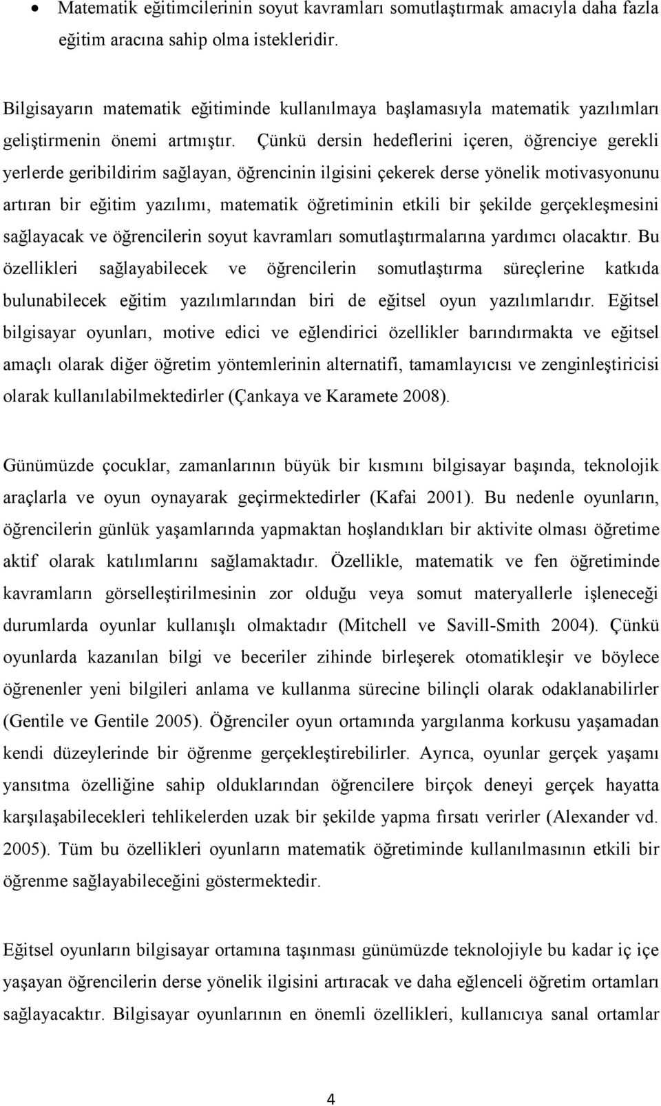 Çünkü dersin hedeflerini içeren, öğrenciye gerekli yerlerde geribildirim sağlayan, öğrencinin ilgisini çekerek derse yönelik motivasyonunu artıran bir eğitim yazılımı, matematik öğretiminin etkili