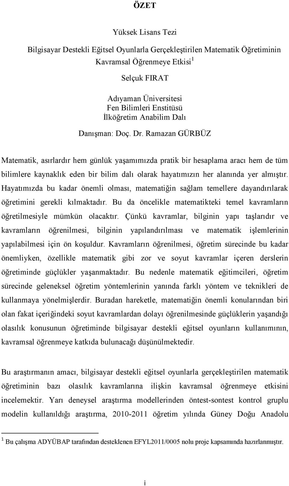 Ramazan GÜRBÜZ Matematik, asırlardır hem günlük yaşamımızda pratik bir hesaplama aracı hem de tüm bilimlere kaynaklık eden bir bilim dalı olarak hayatımızın her alanında yer almıştır.