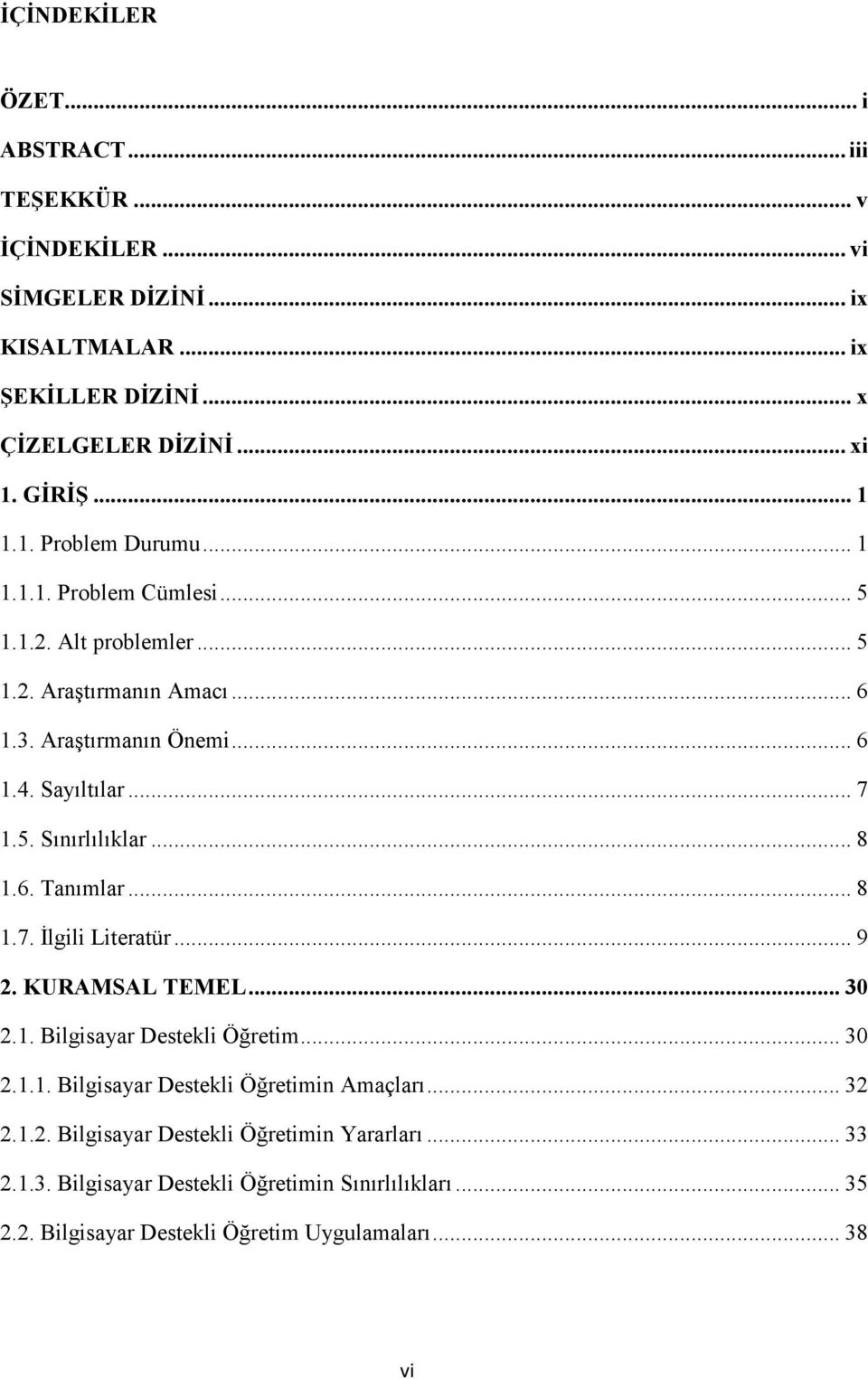 .. 8 1.6. Tanımlar... 8 1.7. İlgili Literatür... 9 2. KURAMSAL TEMEL... 30 2.1. Bilgisayar Destekli Öğretim... 30 2.1.1. Bilgisayar Destekli Öğretimin Amaçları... 32 2.1.2. Bilgisayar Destekli Öğretimin Yararları.