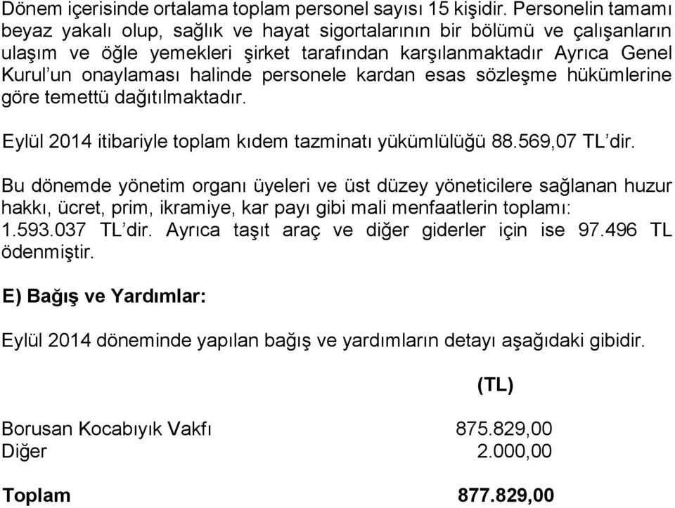 personele kardan esas sözleşme hükümlerine göre temettü dağıtılmaktadır. Eylül 2014 itibariyle toplam kıdem tazminatı yükümlülüğü 88.569,07 TL dir.