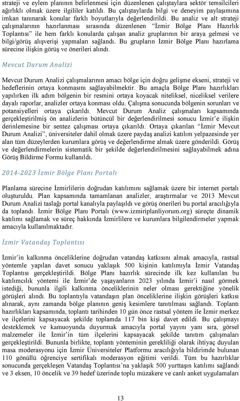 Bu analiz ve alt strateji çalışmalarının hazırlanması sırasında düzenlenen İzmir Bölge Planı Hazırlık Toplantısı ile hem farklı konularda çalışan analiz gruplarının bir araya gelmesi ve bilgi/görüş