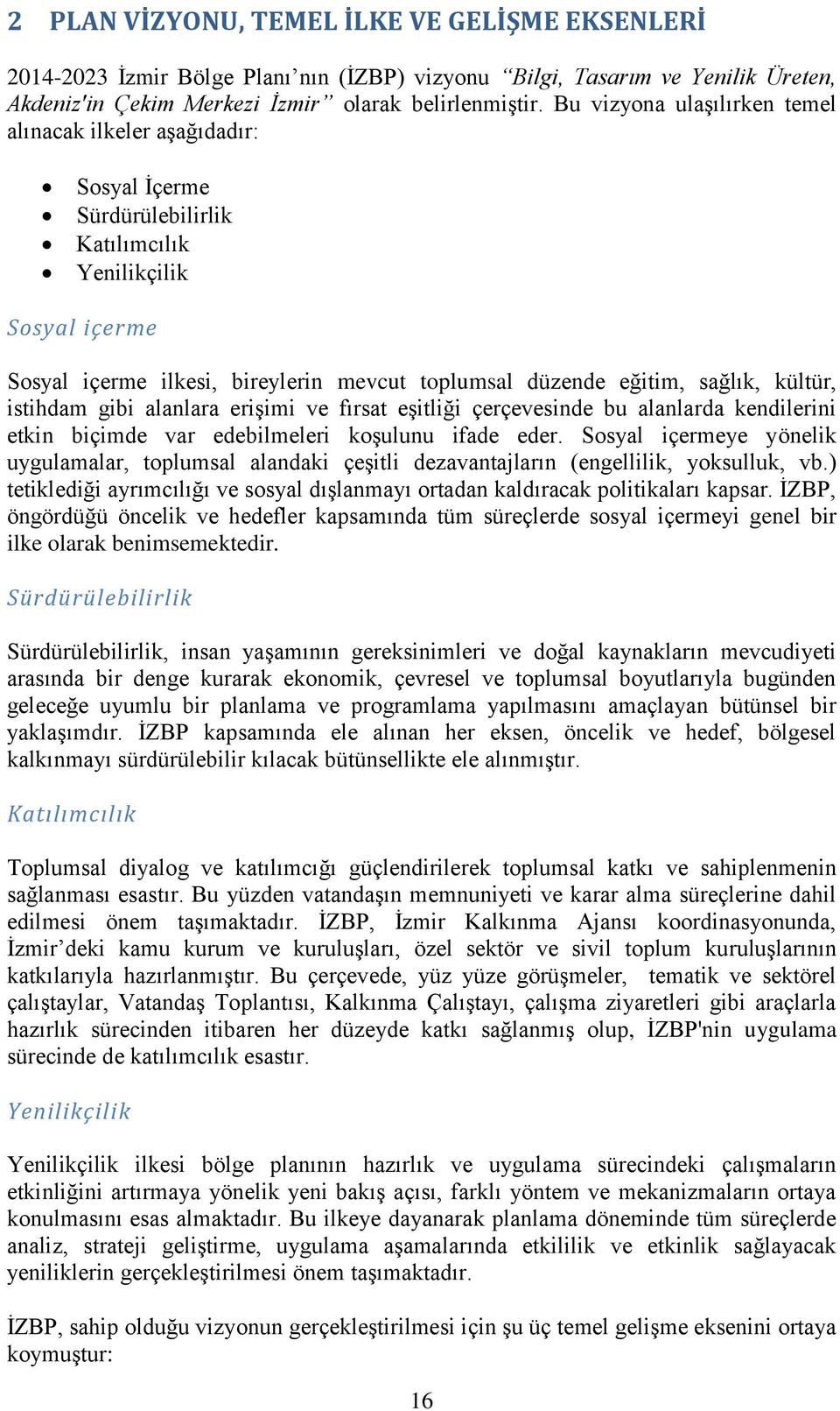 sağlık, kültür, istihdam gibi alanlara erişimi ve fırsat eşitliği çerçevesinde bu alanlarda kendilerini etkin biçimde var edebilmeleri koşulunu ifade eder.