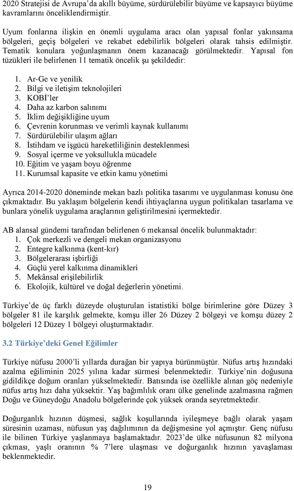 Tematik konulara yoğunlaşmanın önem kazanacağı görülmektedir. Yapısal fon tüzükleri ile belirlenen 11 tematik öncelik şu şekildedir: 1. Ar-Ge ve yenilik 2. Bilgi ve iletişim teknolojileri 3.