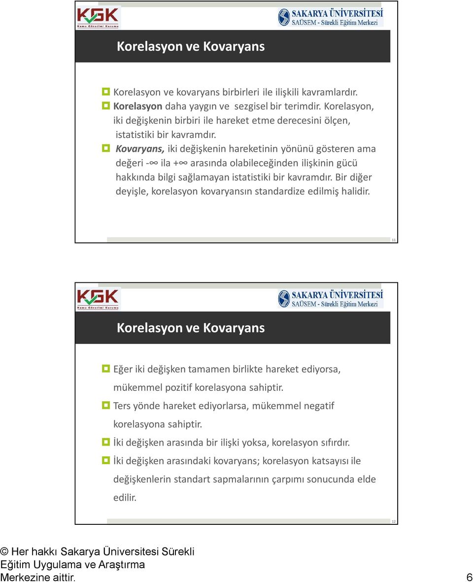 Kovaryans, iki değişkenin hareketinin yönünü gösteren ama değeri - ila + arasında olabileceğinden ilişkinin gücü hakkında bilgi sağlamayan istatistiki bir kavramdır.