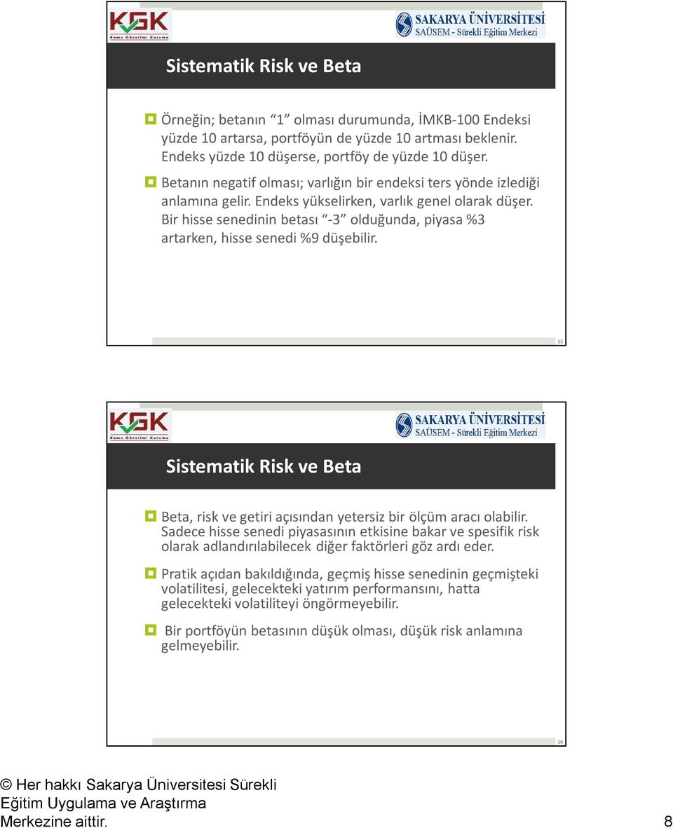 Bir hisse senedinin betası -3 olduğunda, piyasa %3 artarken, hisse senedi %9 düşebilir. 15 Sistematik Risk ve Beta Beta, risk ve getiri açısından yetersiz bir ölçüm aracı olabilir.