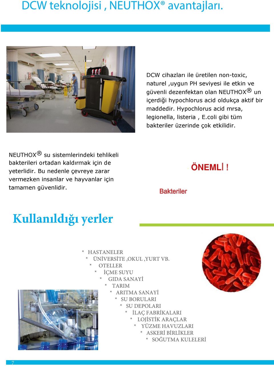 Hypochlorus acid mrsa, legionella, listeria, E.coli gibi tüm bakteriler üzerinde çok etkilidir. NEUTHOX su sistemlerindeki tehlikeli bakterileri ortadan kaldırmak için de yeterlidir.